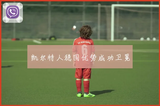 凯尔特人稳固优势成功卫冕