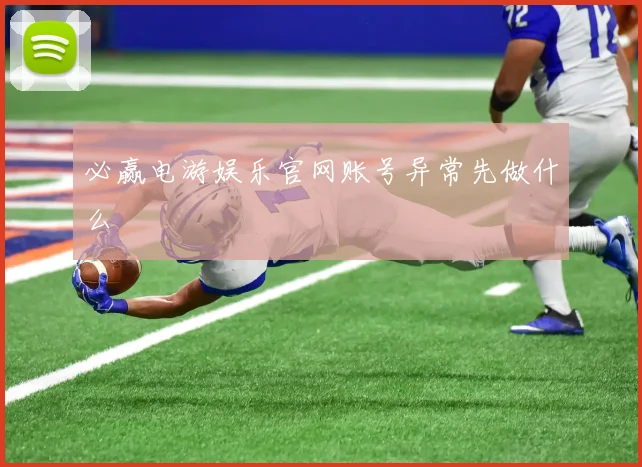 必赢电游娱乐官网账号异常先做什么