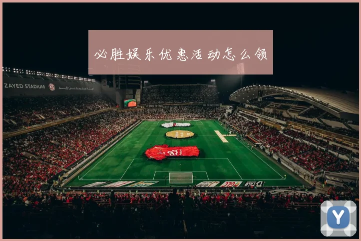 必胜娱乐优惠活动怎么领