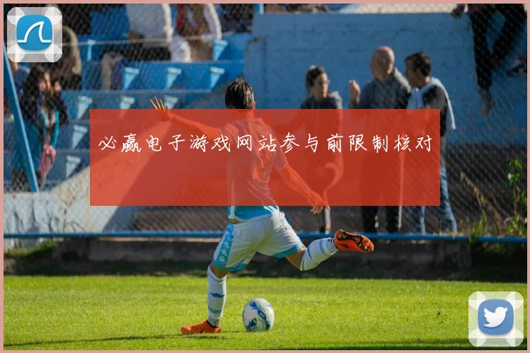 必赢电子游戏网站参与前限制核对