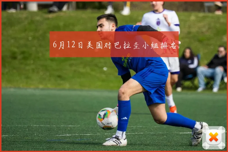 6月12日美国对巴拉圭小组排名